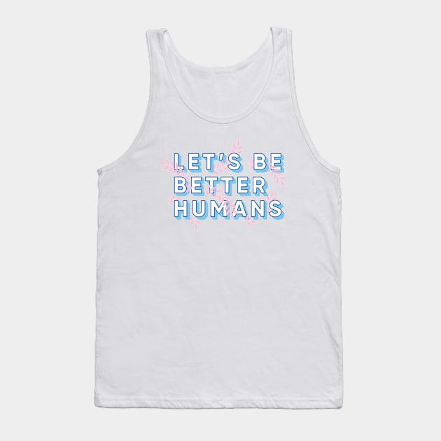 Let's Be Better Humans Tank Top by smalltownnc